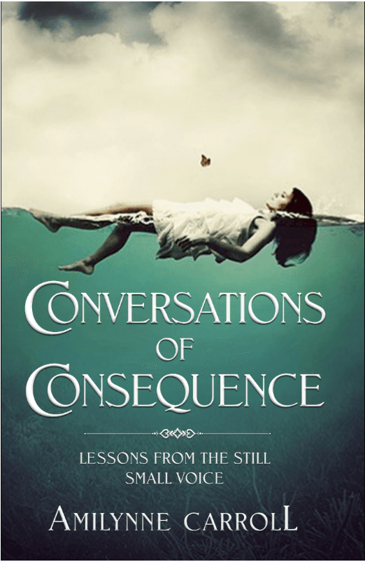 Conversations of Consequence: Lessons from the Still Small Voice, by AmiLynne Carroll