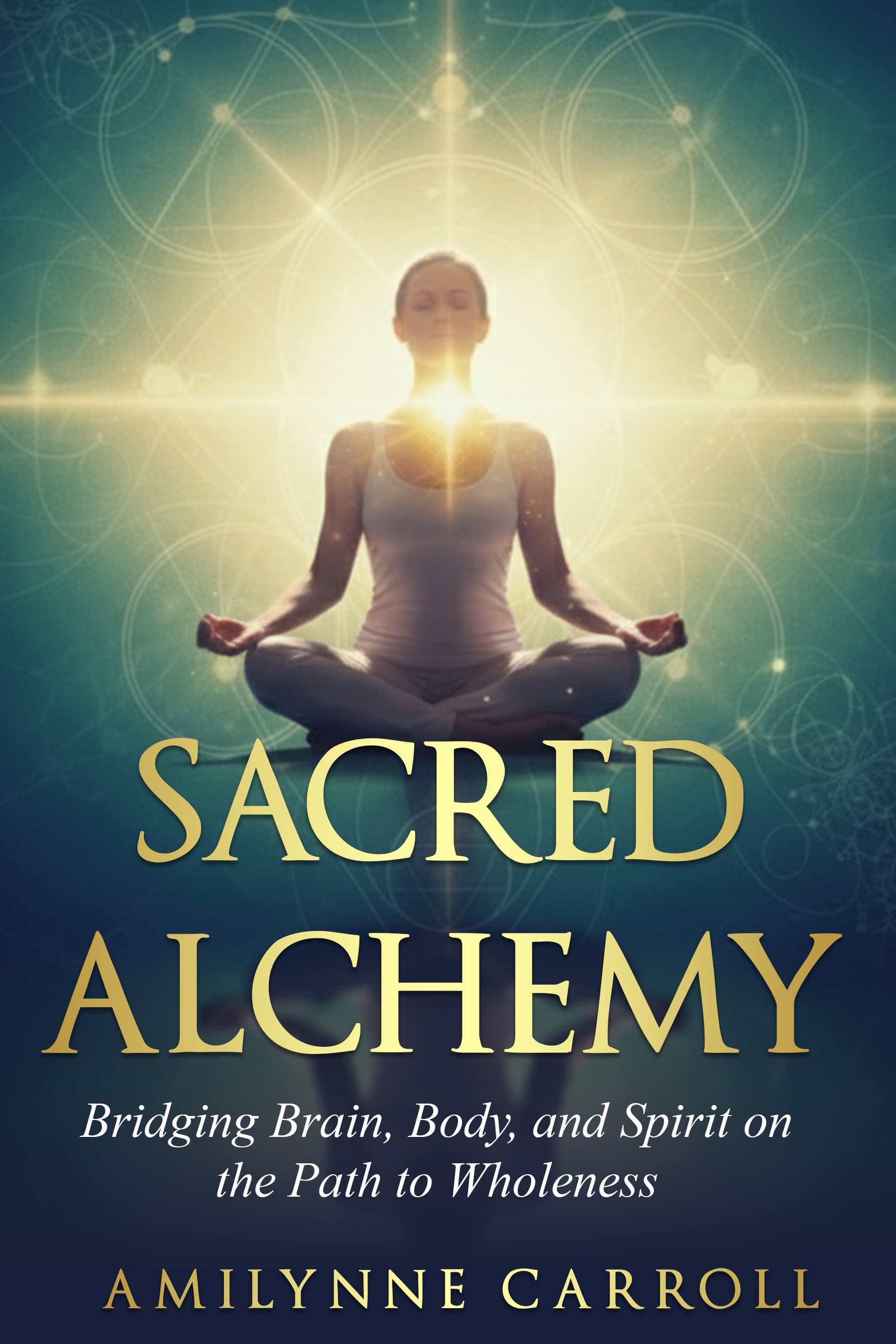 Sacred Alchemy: Bridging Brain, Body, and Spirit on the Path to Wholeness, by AmiLynne Carroll